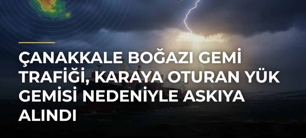 Çanakkale Boğazı Gemi Trafiği, Karaya Oturan Yük Gemisi Nedeniyle Askıya Alındı