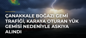 Çanakkale Boğazı Gemi Trafiği, Karaya Oturan Yük Gemisi Nedeniyle Askıya Alındı