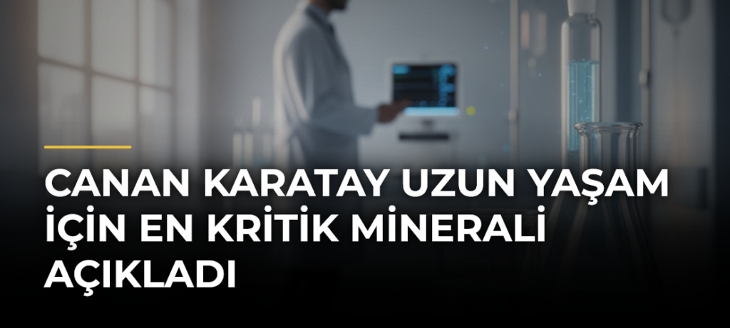 Canan Karatay Uzun Yaşam İçin En Kritik Minerali Açıkladı