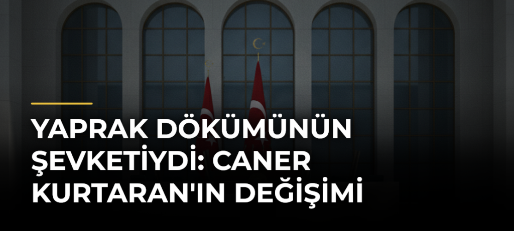 Yaprak Dökümünün Şevketiydi: Caner Kurtaran’ın Değişimi
