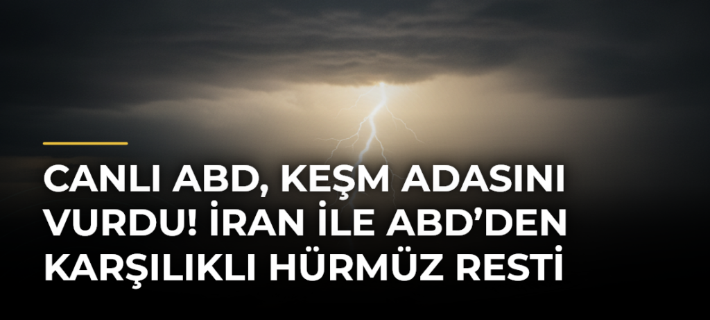 CANLI ABD, Keşm Adasını vurdu! İran ile ABD’den karşılıklı Hürmüz resti