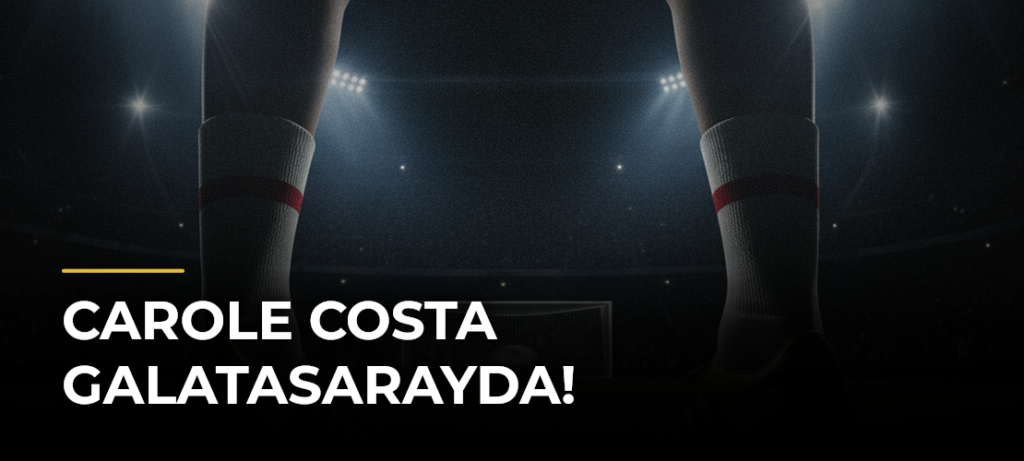Carole Costa Galatasarayda!