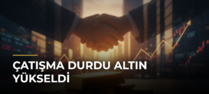 Çatışma Durdu Altın Yükseldi