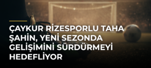Çaykur Rizesporlu Taha Şahin, yeni sezonda gelişimini sürdürmeyi hedefliyor