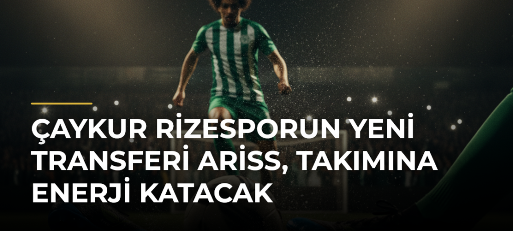 Çaykur Rizesporun Yeni Transferi Ariss, Takımına Enerji Katacak