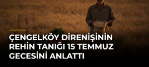 Çengelköy Direnişinin Rehin Tanığı 15 Temmuz Gecesini Anlattı