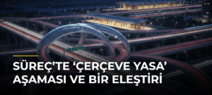 Süreç’te ‘çerçeve yasa’ aşaması ve bir eleştiri