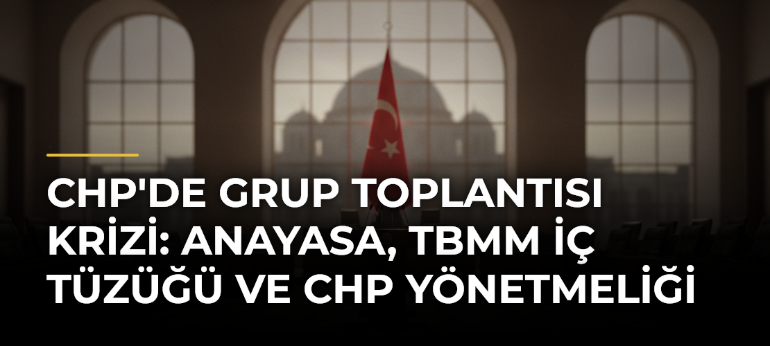 CHP'de grup toplantısı krizi: Anayasa, TBMM İç Tüzüğü ve CHP Yönetmeliği