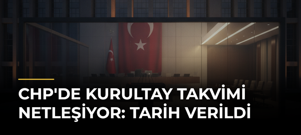 CHP’de Kurultay Takvimi Netleşiyor: Tarih Verildi