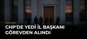 CHP’de Yedi İl Başkanı Görevden Alındı