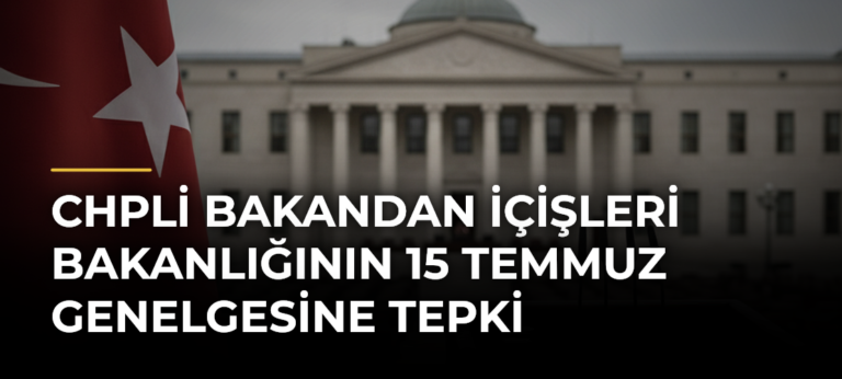 CHPli Bakandan İçişleri Bakanlığının 15 Temmuz Genelgesine Tepki
