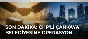 Son Dakika: CHP’li Çankaya Belediyesine Operasyon