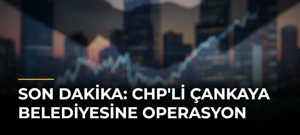 Son Dakika: CHP’li Çankaya Belediyesine Operasyon