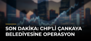 Son Dakika: CHP’li Çankaya Belediyesine Operasyon