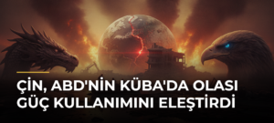 Çin, ABD’nin Küba’da Olası Güç Kullanımını Eleştirdi