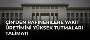 Çin’den rafinerilere yakıt üretimini yüksek tutmaları talimatı