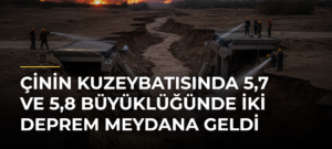 Çinin kuzeybatısında 5,7 ve 5,8 büyüklüğünde iki deprem meydana geldi