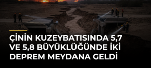 Çinin kuzeybatısında 5,7 ve 5,8 büyüklüğünde iki deprem meydana geldi