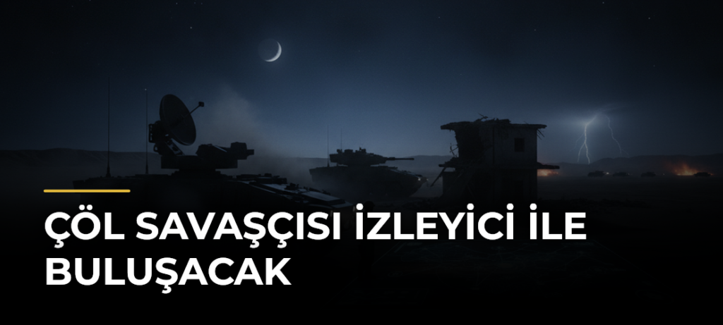 Çöl Savaşçısı İzleyici ile Buluşacak