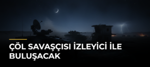Çöl Savaşçısı İzleyici ile Buluşacak