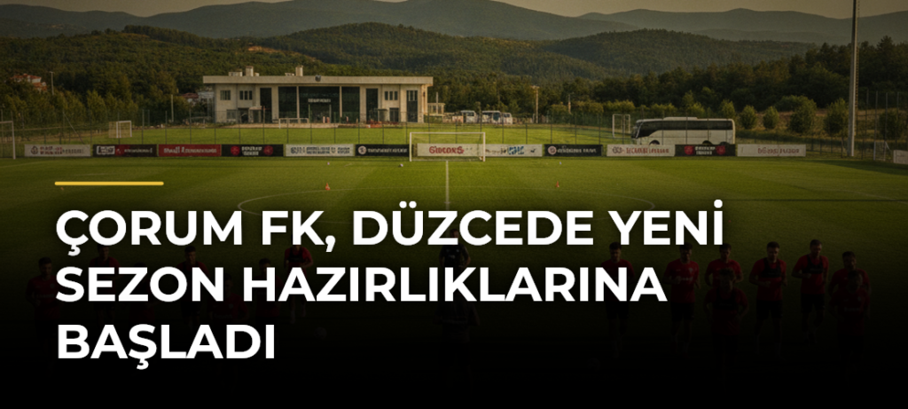 Çorum FK, Düzcede Yeni Sezon Hazırlıklarına Başladı
