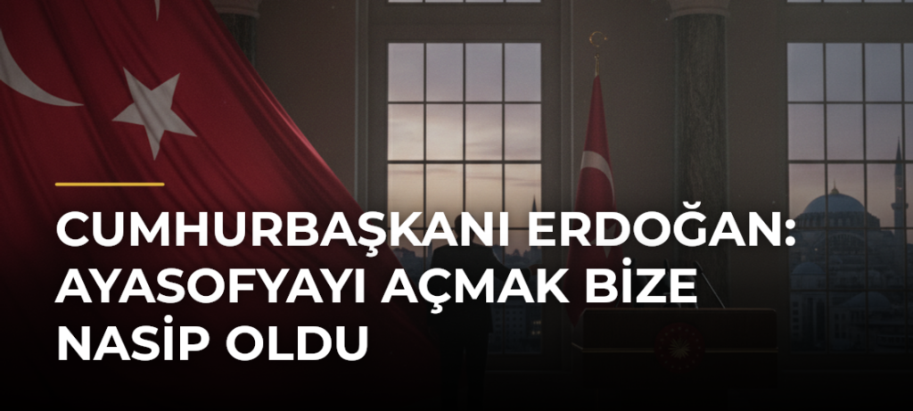 Cumhurbaşkanı Erdoğan: Ayasofyayı açmak bize nasip oldu