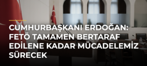 Cumhurbaşkanı Erdoğan: FETÖ tamamen bertaraf edilene kadar mücadelemiz sürecek