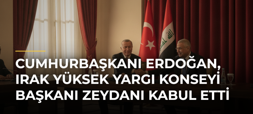 Cumhurbaşkanı Erdoğan, Irak Yüksek Yargı Konseyi Başkanı Zeydanı kabul etti