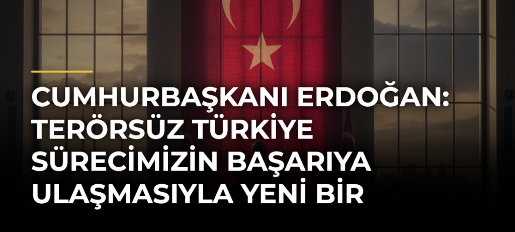 Cumhurbaşkanı Erdoğan: Terörsüz Türkiye sürecimizin başarıya ulaşmasıyla yeni bir hikaye yazmaya başlayacağız
