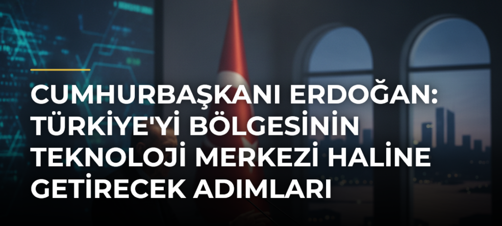 Cumhurbaşkanı Erdoğan: Türkiye’yi bölgesinin teknoloji merkezi haline getirecek adımları kararlılıkla atıyoruz