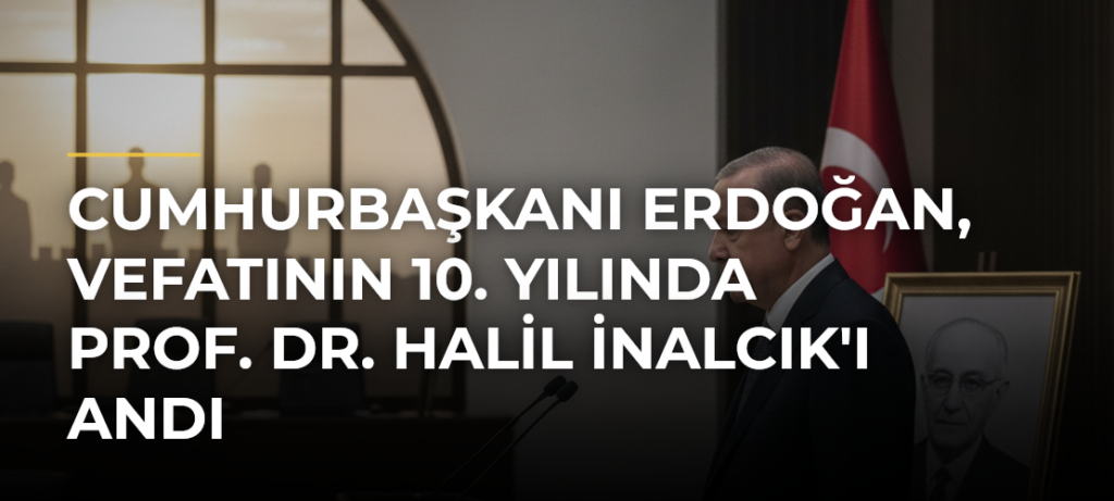 Cumhurbaşkanı Erdoğan, vefatının 10. yılında Prof. Dr. Halil İnalcık’ı andı