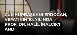 Cumhurbaşkanı Erdoğan, vefatının 10. yılında Prof. Dr. Halil İnalcık’ı andı