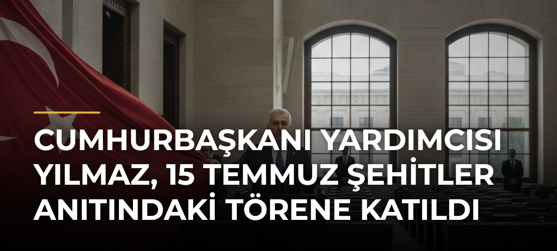 Cumhurbaşkanı Yardımcısı Yılmaz, 15 Temmuz Şehitler Anıtındaki Törene Katıldı - Mirat Haber