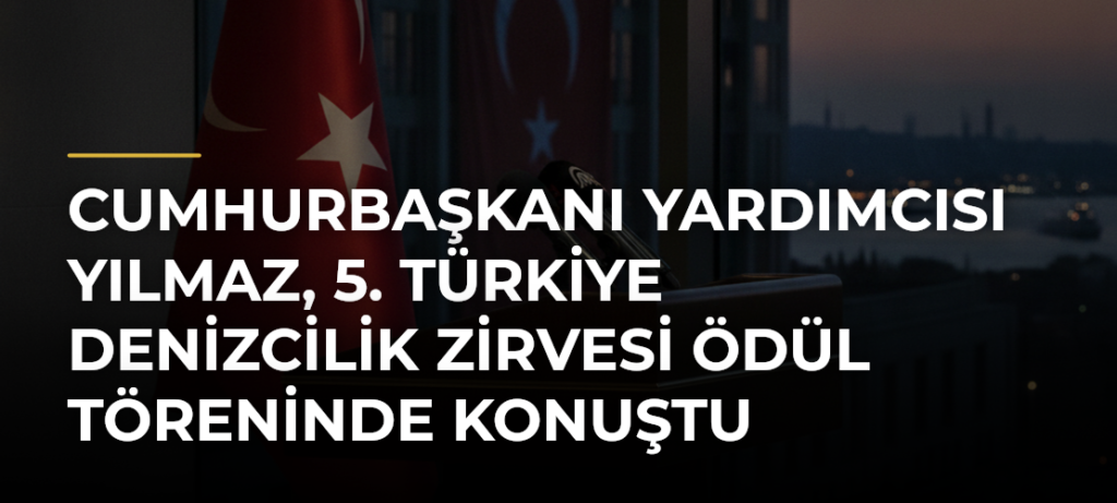 Cumhurbaşkanı Yardımcısı Yılmaz, 5. Türkiye Denizcilik Zirvesi Ödül Töreninde konuştu