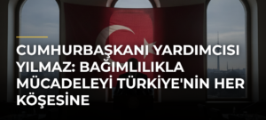 Cumhurbaşkanı Yardımcısı Yılmaz: Bağımlılıkla Mücadeleyi Türkiye’nin Her Köşesine Yaygınlaştırıyoruz