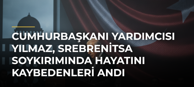 Cumhurbaşkanı Yardımcısı Yılmaz, Srebrenitsa Soykırımında hayatını kaybedenleri andı