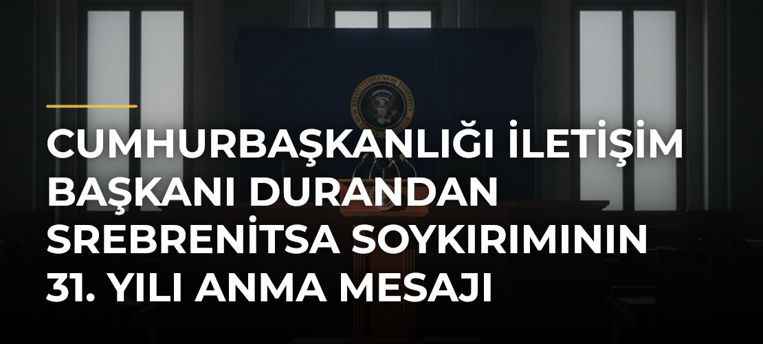 Cumhurbaşkanlığı İletişim Başkanı Durandan Srebrenitsa Soykırımının 31. yılı anma mesajı - Mirat Haber