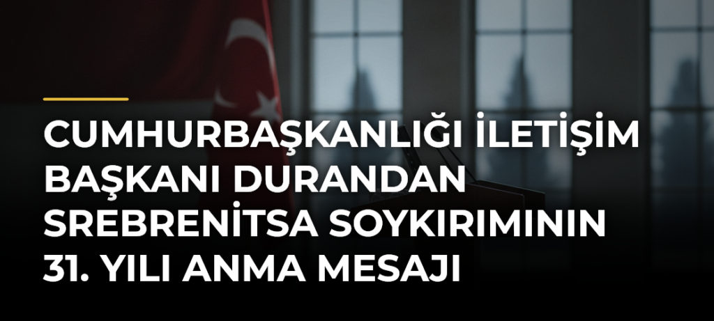 Cumhurbaşkanlığı İletişim Başkanı Durandan Srebrenitsa Soykırımının 31. Yılı Anma Mesajı