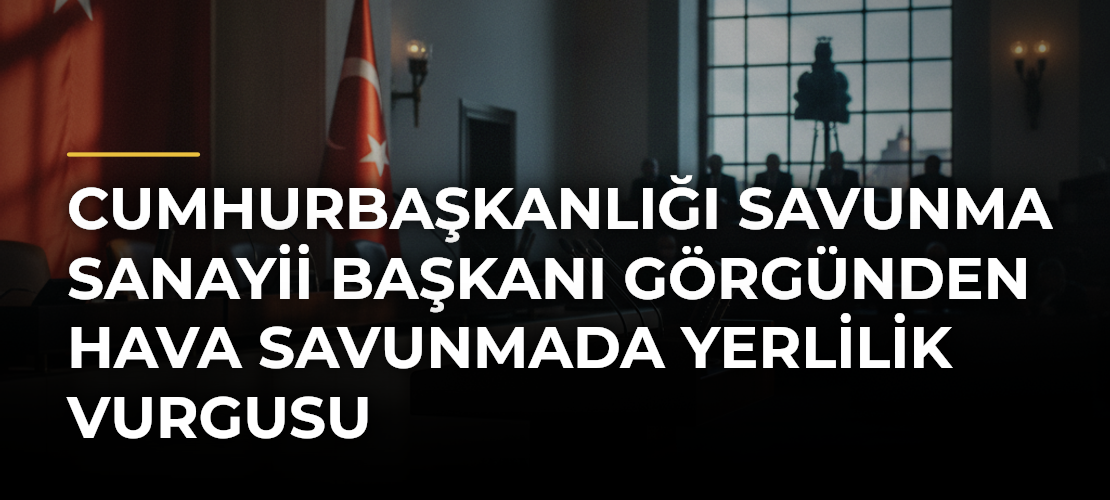 Cumhurbaşkanlığı Savunma Sanayii Başkanı Görgünden hava savunmada yerlilik vurgusu