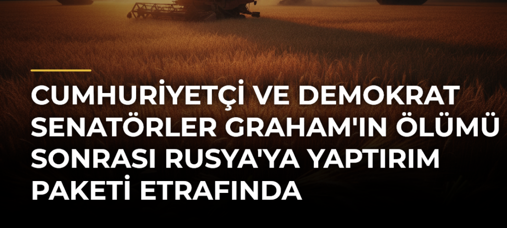 Cumhuriyetçi ve Demokrat Senatörler Graham’ın Ölümü Sonrası Rusya’ya Yaptırım Paketi Etrafında Birleşiyor