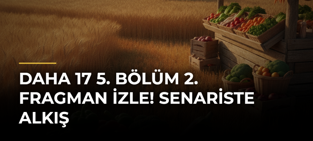 Daha 17 5. Bölüm 2. Fragman İzle! Senariste Alkış