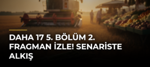 Daha 17 5. bölüm 2. fragman İZLE! Senariste alkış