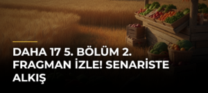 Daha 17 5. Bölüm 2. Fragman İzle! Senariste Alkış