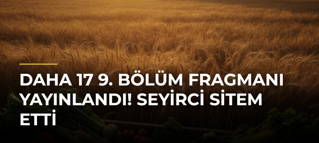 Daha 17 9. bölüm fragmanı yayınlandı! Seyirci sitem etti