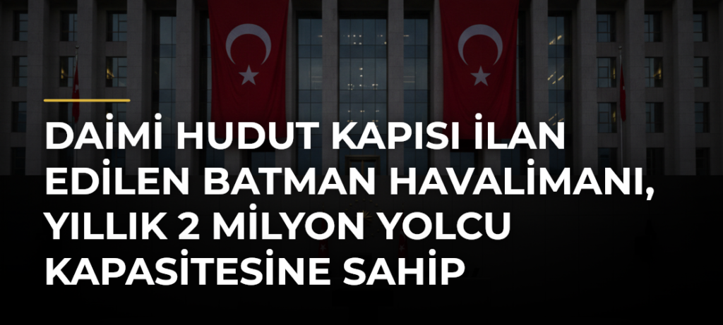 Daimi Hudut Kapısı İlan Edilen Batman Havalimanı, Yıllık 2 Milyon Yolcu Kapasitesine Sahip