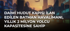 Daimi hudut kapısı ilan edilen Batman Havalimanı, yıllık 2 milyon yolcu kapasitesine sahip