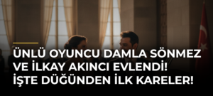 Ünlü oyuncu Damla Sönmez ve İlkay Akıncı evlendi! İşte düğünden ilk kareler!