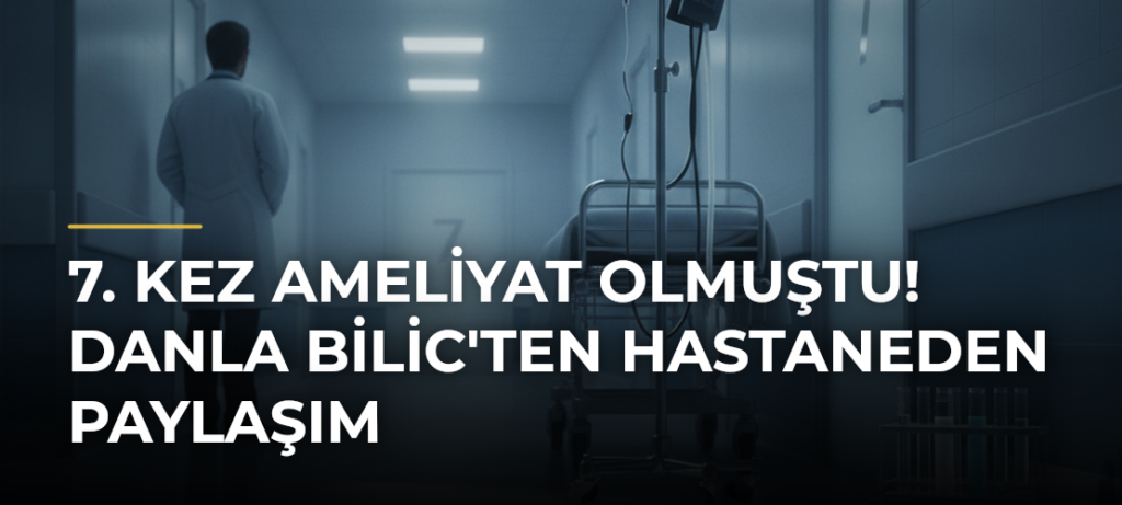 7. kez ameliyat olmuştu! Danla Bilic’ten hastaneden paylaşım