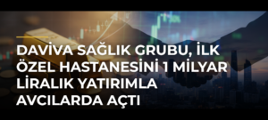 Daviva Sağlık Grubu, ilk özel hastanesini 1 milyar liralık yatırımla Avcılarda açtı