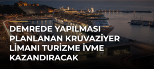 Demrede Yapılması Planlanan Kruvaziyer Limanı Turizme İvme Kazandıracak